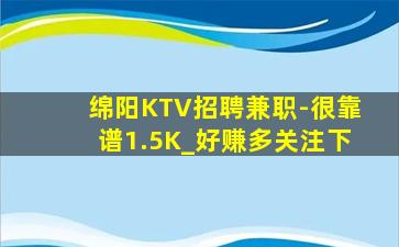 绵阳KTV招聘兼职-很靠谱1.5K_好赚多关注下